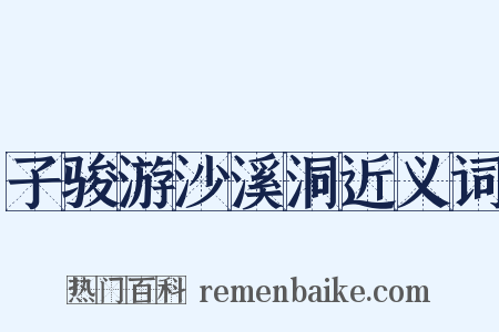子骏游沙溪洞近义词是什么意思的图片